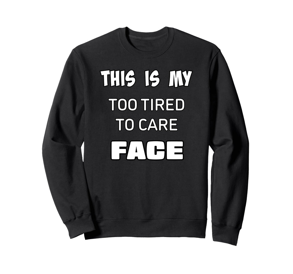 Too Tired To Care Funny Exhausted Sweatshirt - Trendy Graphic Men Women - T-Shirt, Sweatshirt, Hoodie