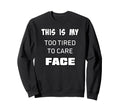 Too Tired To Care Funny Exhausted Sweatshirt - Trendy Graphic Men Women - T-Shirt, Sweatshirt, Hoodie