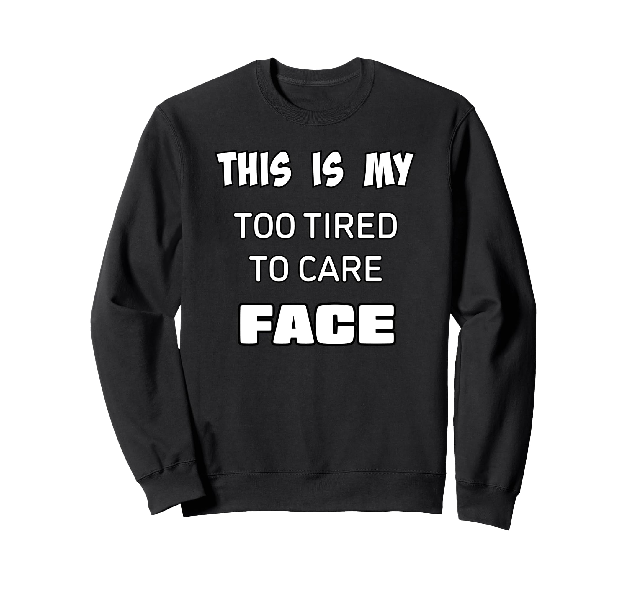 Too Tired To Care Funny Exhausted Sweatshirt - Trendy Graphic Men Women - T-Shirt, Sweatshirt, Hoodie