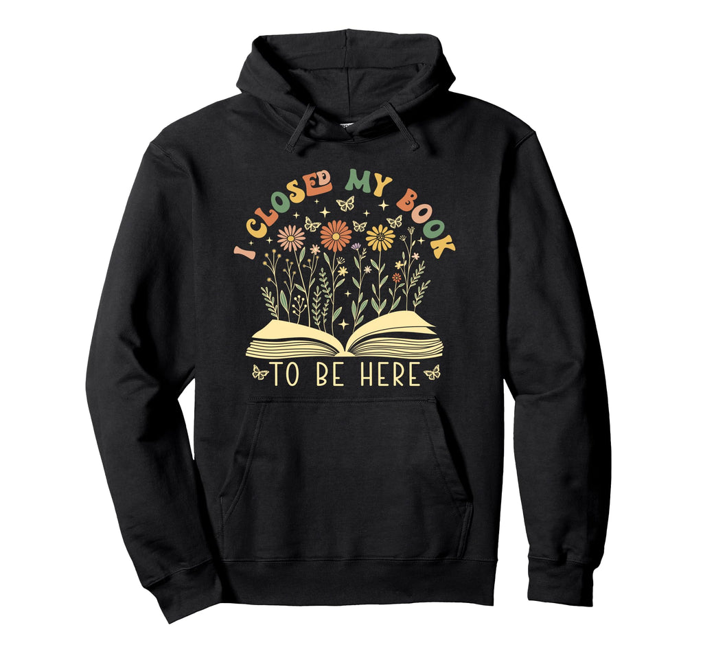 I Closed My Book To Be Here Floral Hoodie - Streetwear Style for Adults - T-Shirt, Sweatshirt, Hoodie