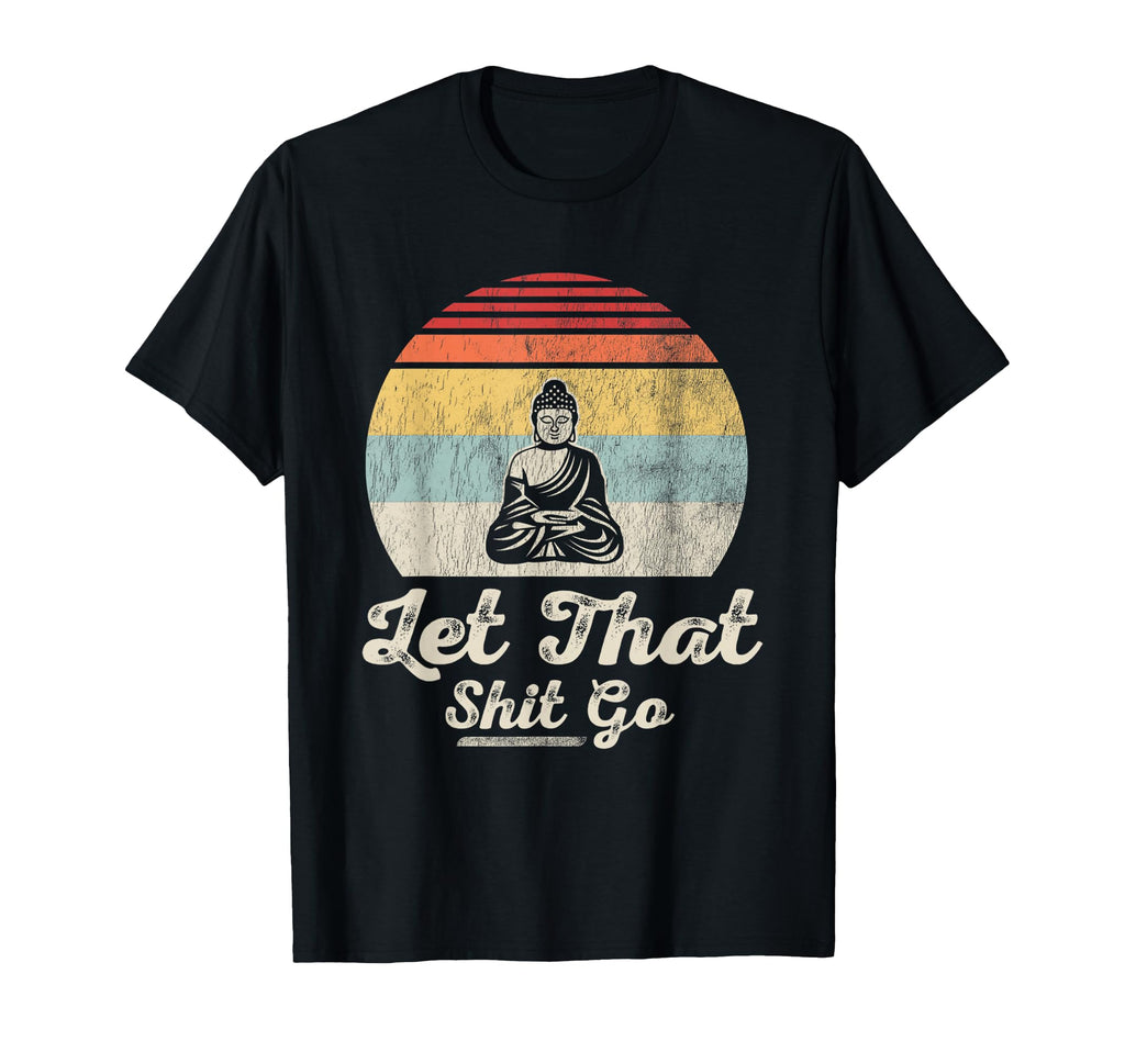 Let That Go Buddha Mindfulness Zen T-Shirt - Trendy Graphic Unisex - T-Shirt, Sweatshirt, Hoodie