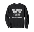 Motivation Gets You Started Habit Sweatshirt - Streetwear Style for Adults - T-Shirt, Sweatshirt, Hoodie