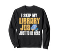 I Skip My Library Job To Join This Sweatshirt - Graphic Print Men Women - T-Shirt, Sweatshirt, Hoodie