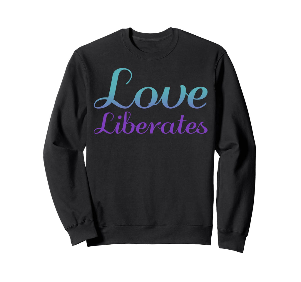Love Liberates Mental Health Sweatshirt - Aesthetic Graphic Unisex - T-Shirt, Sweatshirt, Hoodie