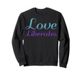 Love Liberates Mental Health Sweatshirt - Aesthetic Graphic Unisex - T-Shirt, Sweatshirt, Hoodie
