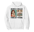 Born To Read Forced To Work Funny Hoodie - Trendy Graphic Unisex - T-Shirt, Sweatshirt, Hoodie