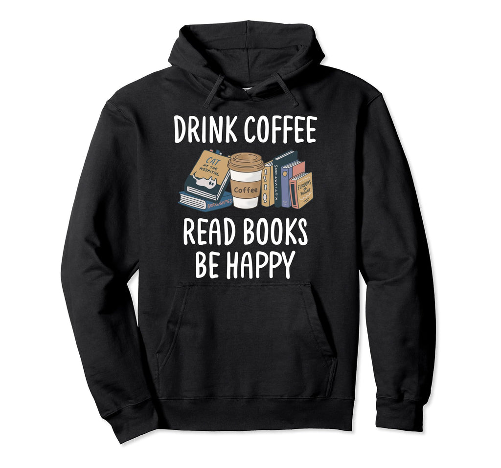 Drink Coffee Read Books Be Happy Book Hoodie - Aesthetic Graphic Unisex - T-Shirt, Sweatshirt, Hoodie