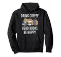Drink Coffee Read Books Be Happy Book Hoodie - Aesthetic Graphic Unisex - T-Shirt, Sweatshirt, Hoodie