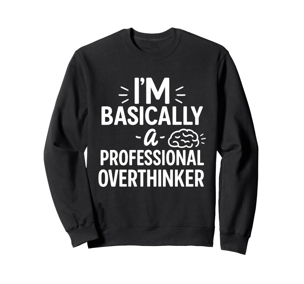 Funny Overthinking Anxious Minds Sweatshirt - Graphic Print Unisex - T-Shirt, Sweatshirt, Hoodie