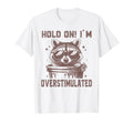 Hold Im Overstimulated Raccoon Adhd T-Shirt - Aesthetic Graphic Men Women - T-Shirt, Sweatshirt, Hoodie