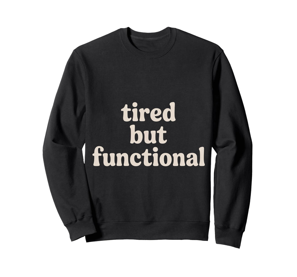 Tired But Functional Exhausted Sweatshirt - Streetwear Style for Adults - T-Shirt, Sweatshirt, Hoodie