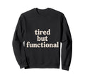 Tired But Functional Exhausted Sweatshirt - Streetwear Style for Adults - T-Shirt, Sweatshirt, Hoodie