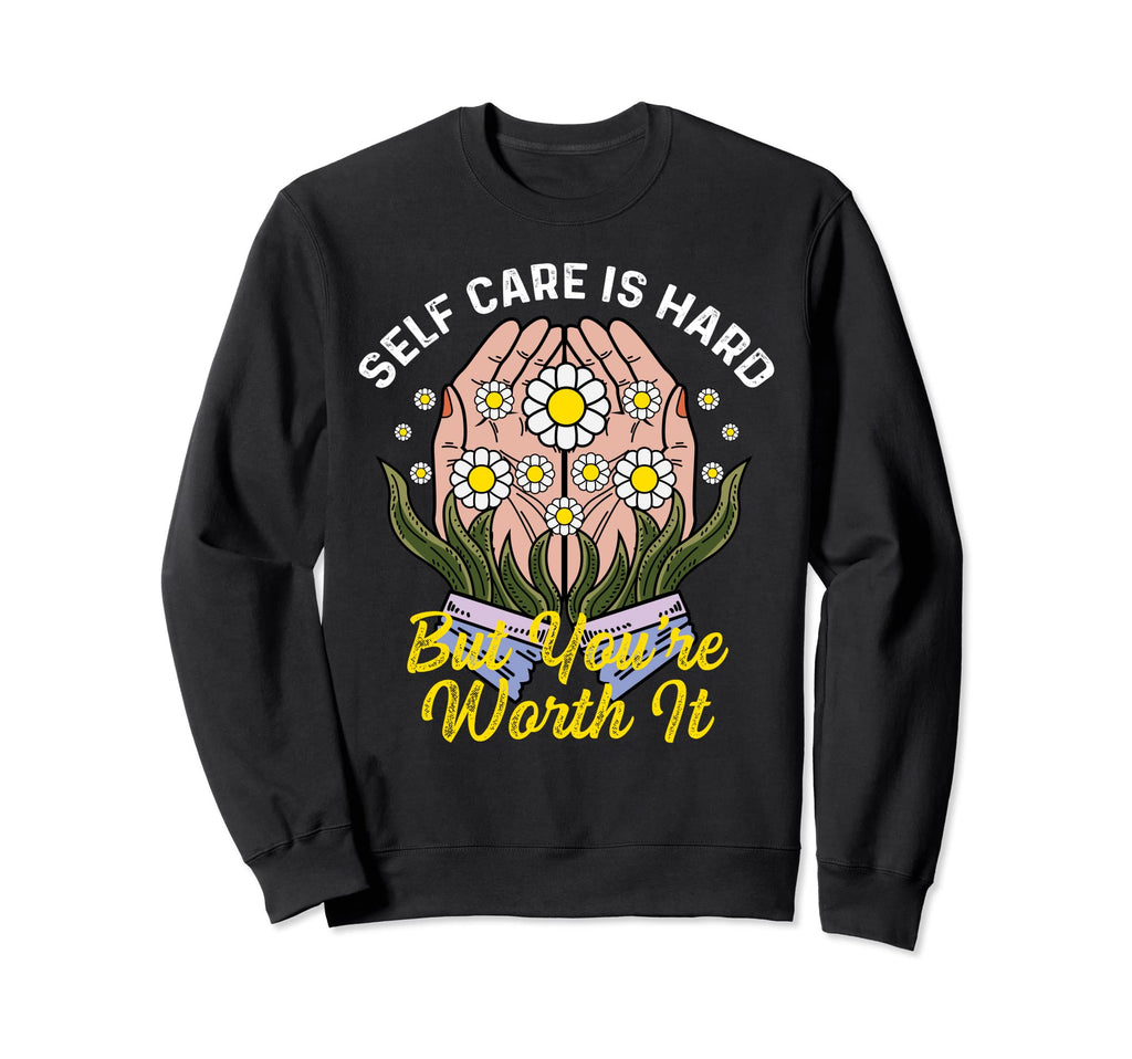 Self Care Is Hard Loving Person Sweatshirt - Novelty Apparel Men Women - T-Shirt, Sweatshirt, Hoodie