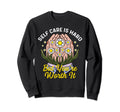 Self Care Is Hard Loving Person Sweatshirt - Novelty Apparel Men Women - T-Shirt, Sweatshirt, Hoodie