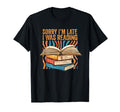 Book Lover Sorry Im Late I Was Reading T-Shirt - Novelty Apparel Unisex - T-Shirt, Sweatshirt, Hoodie