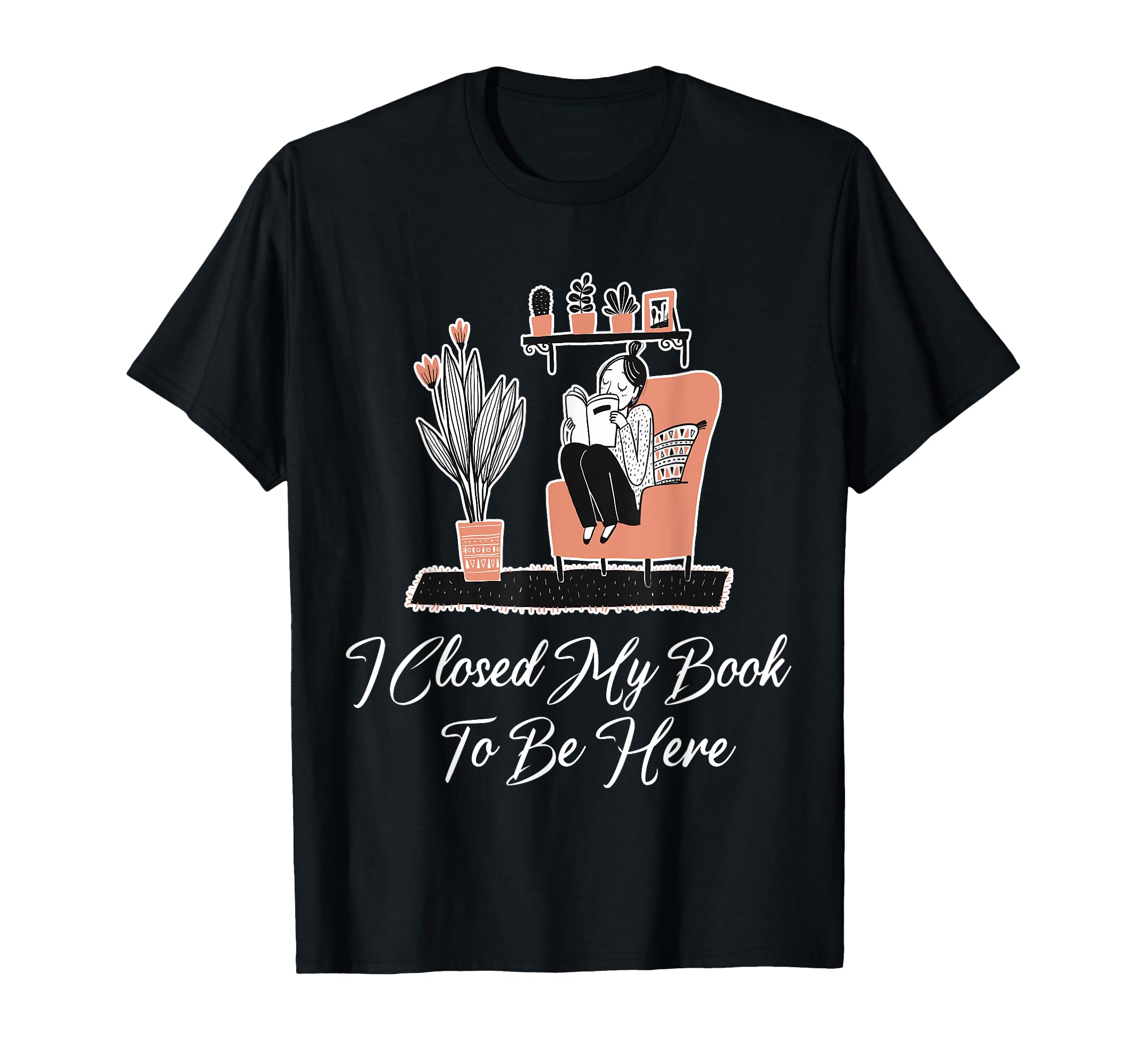 I Closed My Book To Be Here T-Shirt - Custom Art Print Unisex - T-Shirt, Sweatshirt, Hoodie