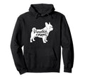 Frenchie Mom Womens French Bulldog Lover Hoodie - Novelty Apparel Unisex - T-Shirt, Sweatshirt, Hoodie