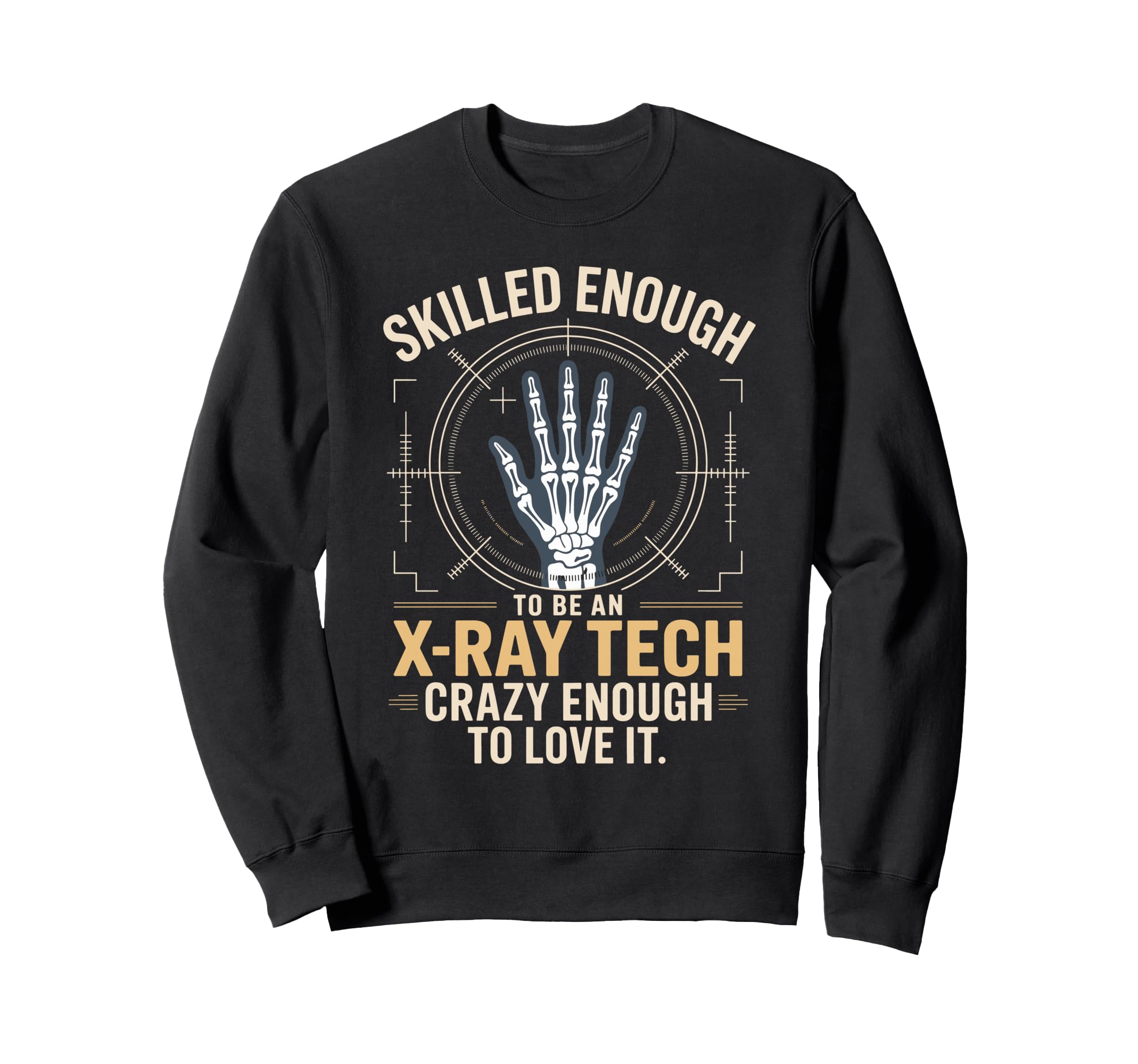 Skilled Enough To Be X Ray Tech Crazy Sweatshirt - Graphic Print Unisex - T-Shirt, Sweatshirt, Hoodie