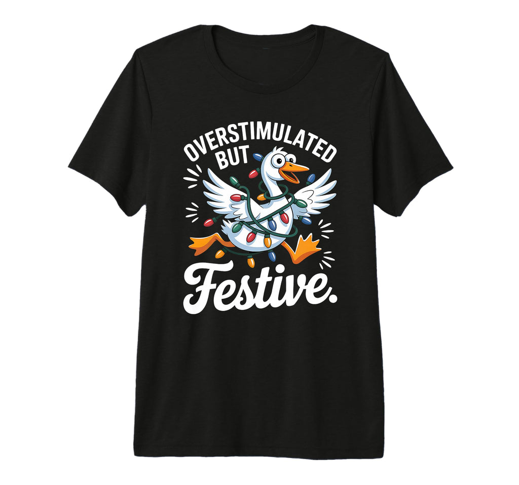 Overstimulated But Festive Funny Holiday T-Shirt - Trendy Graphic Unisex - T-Shirt, Sweatshirt, Hoodie