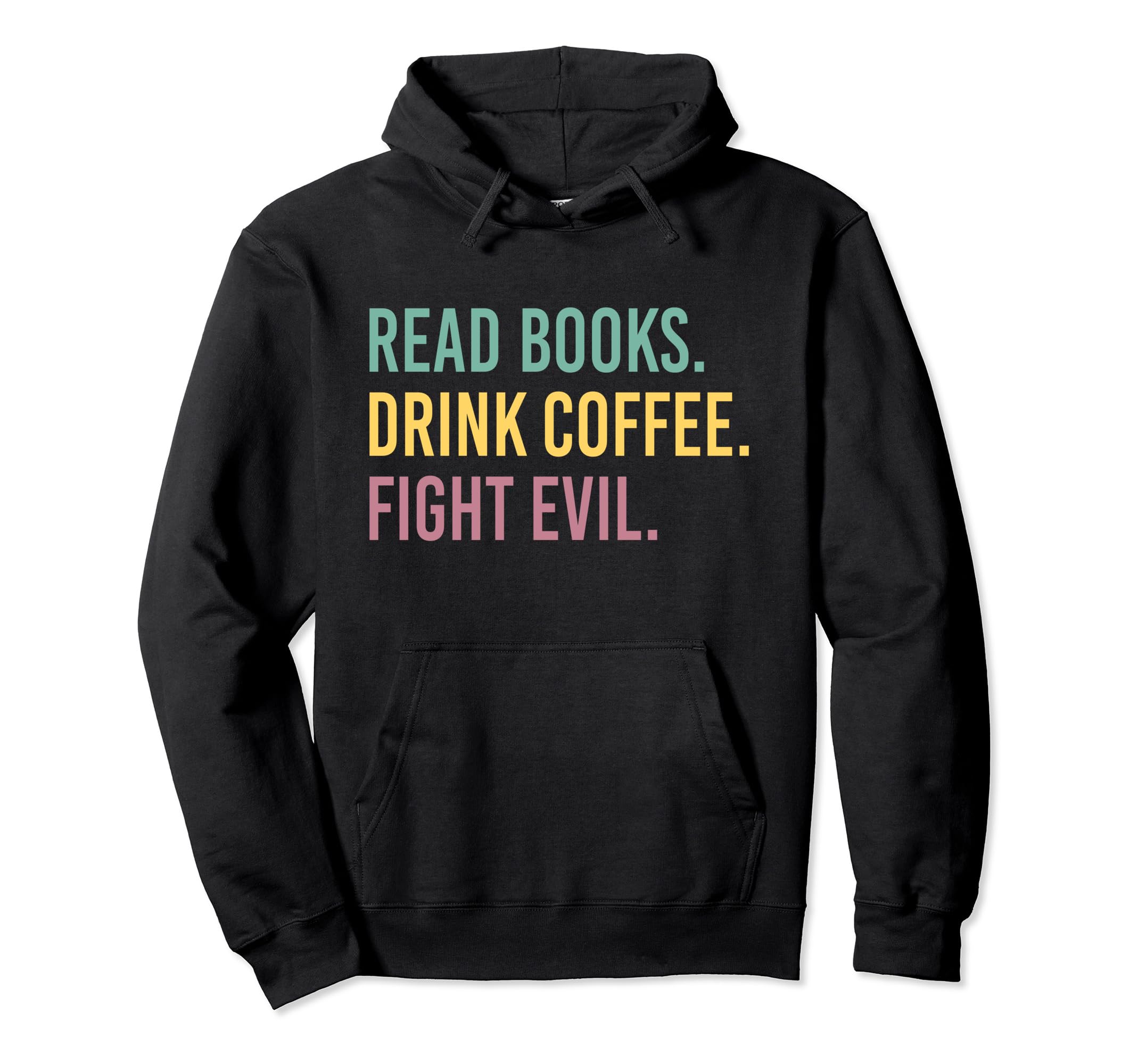Read Books Drink Coffee Fight Evil Hoodie - Casual Everyday Wear Men Women - T-Shirt, Sweatshirt, Hoodie