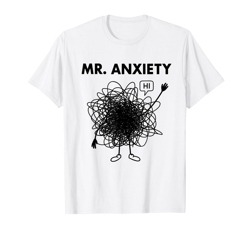 Mr Anxiety Stress Funny Anxious T-Shirt - Custom Art Print Unisex - T-Shirt, Sweatshirt, Hoodie