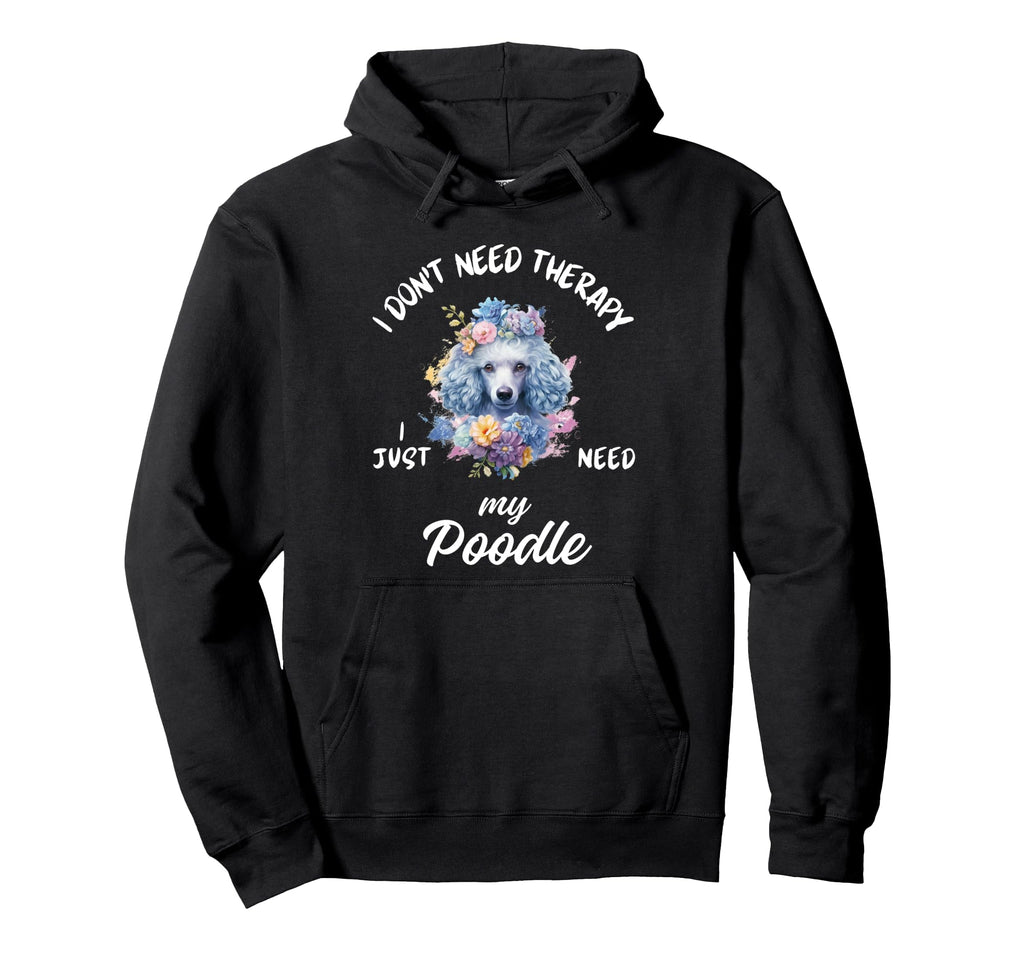 Poodle Dog Lover I Just Need My Hoodie - Fun Novelty Design Men Women - T-Shirt, Sweatshirt, Hoodie
