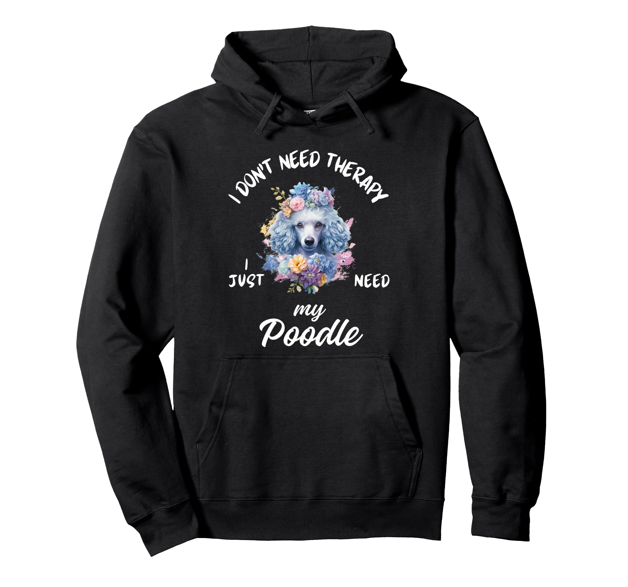 Poodle Dog Lover I Just Need My Hoodie - Fun Novelty Design Men Women - T-Shirt, Sweatshirt, Hoodie