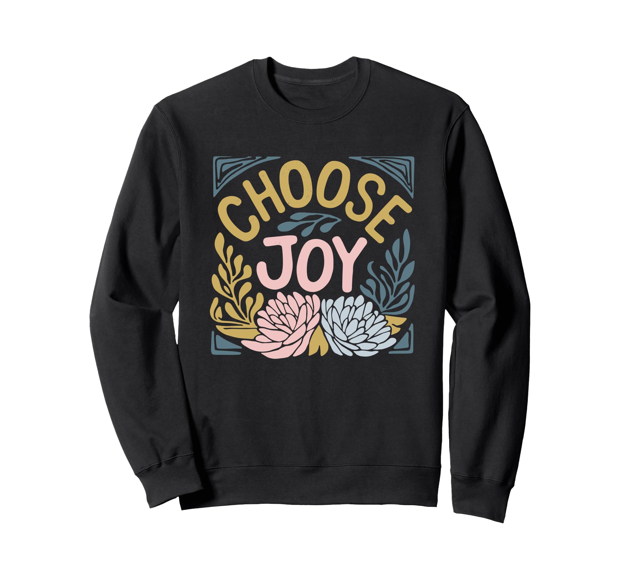 Choose Joy Floral Motivational Art Sweatshirt - Novelty Apparel Men Women - T-Shirt, Sweatshirt, Hoodie