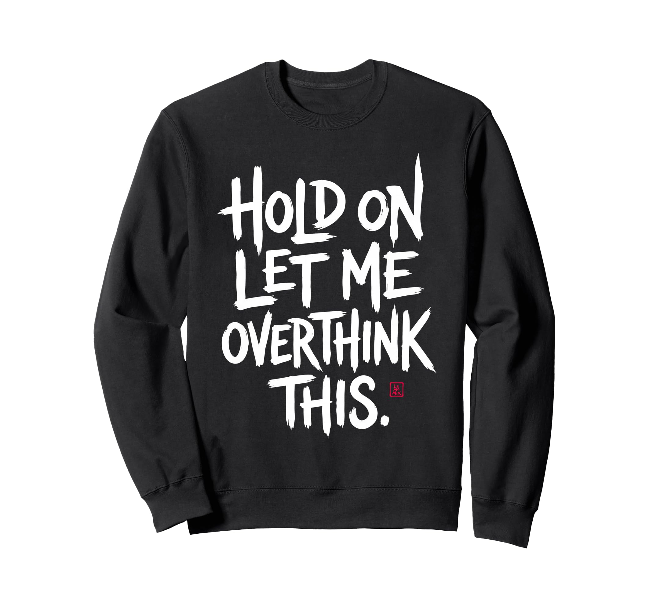 Funny Sarcastic Hold Let Me Sweatshirt - Streetwear Style for Adults - T-Shirt, Sweatshirt, Hoodie
