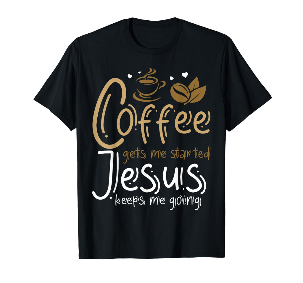Coffee Gets Me Started Jesus Keeps T-Shirt - Aesthetic Graphic for Adults - T-Shirt, Sweatshirt, Hoodie
