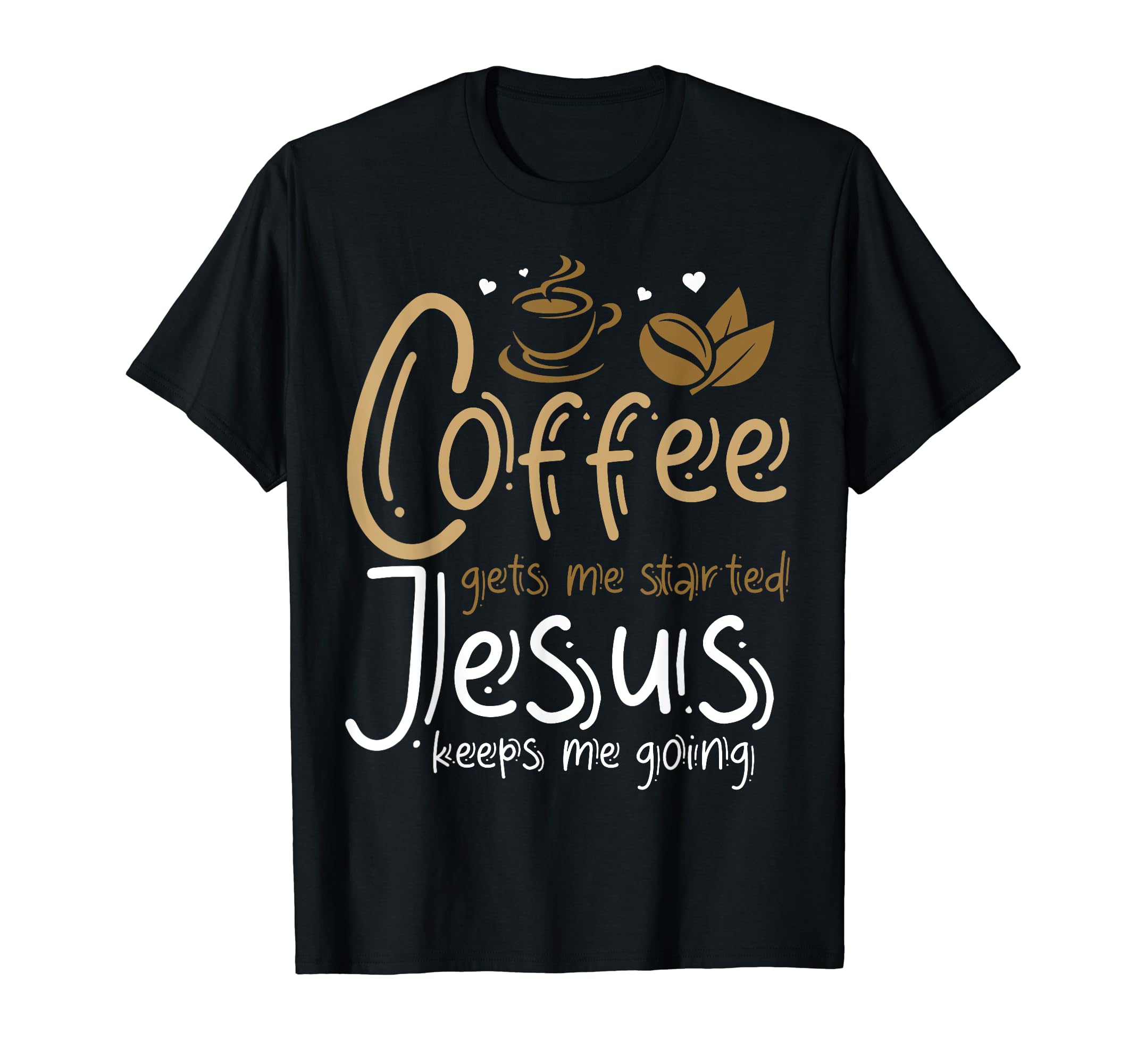 Coffee Gets Me Started Jesus Keeps T-Shirt - Aesthetic Graphic for Adults - T-Shirt, Sweatshirt, Hoodie