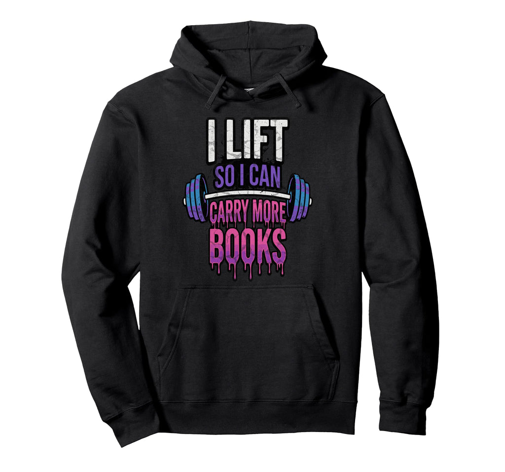I Lift So I Can Carry More Books Hoodie - Casual Everyday Wear Unisex - T-Shirt, Sweatshirt, Hoodie