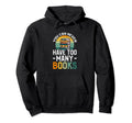 You Can Never Have Too Many Books Hoodie - Graphic Print for Adults - T-Shirt, Sweatshirt, Hoodie