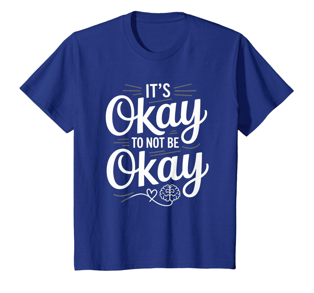 Mental Health Its Okay To Not Be T-Shirt - Casual Everyday Wear for Adults - T-Shirt, Sweatshirt, Hoodie