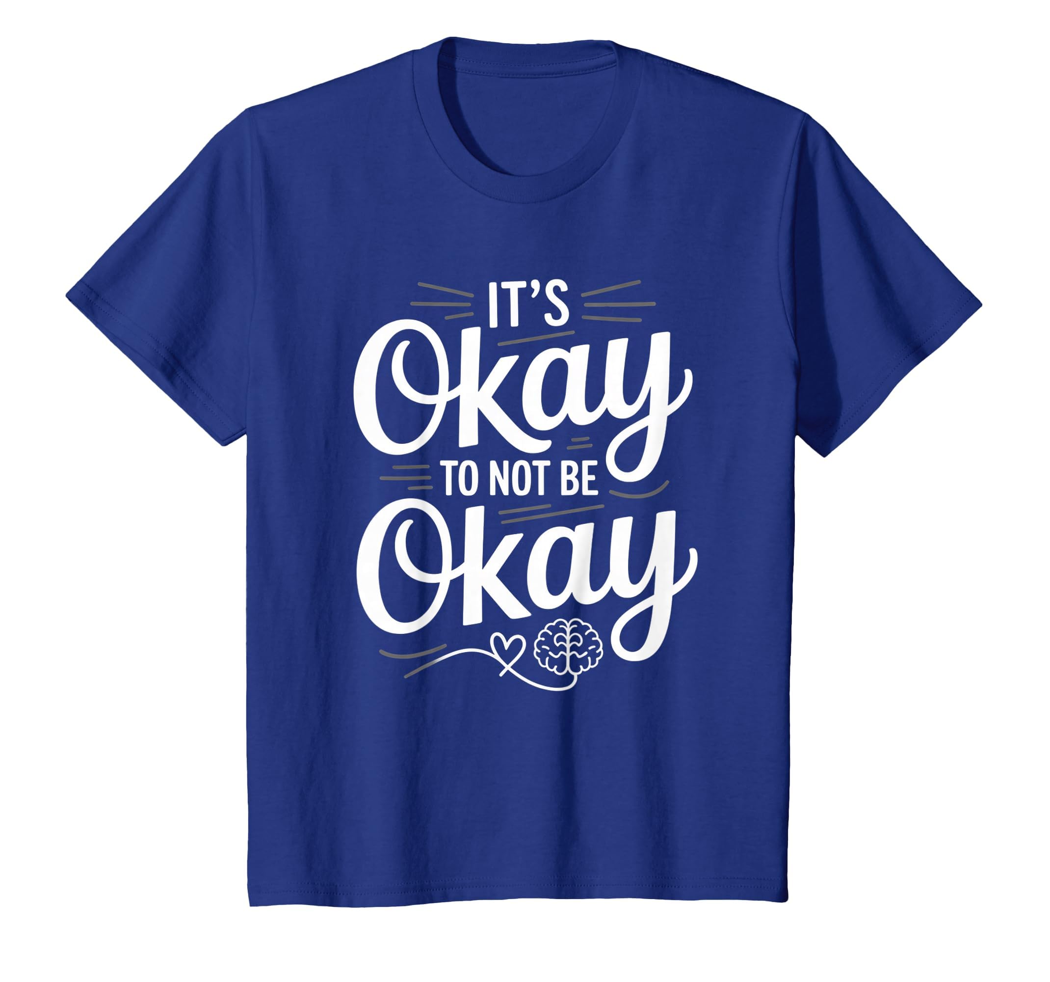 Mental Health Its Okay To Not Be T-Shirt - Casual Everyday Wear for Adults - T-Shirt, Sweatshirt, Hoodie