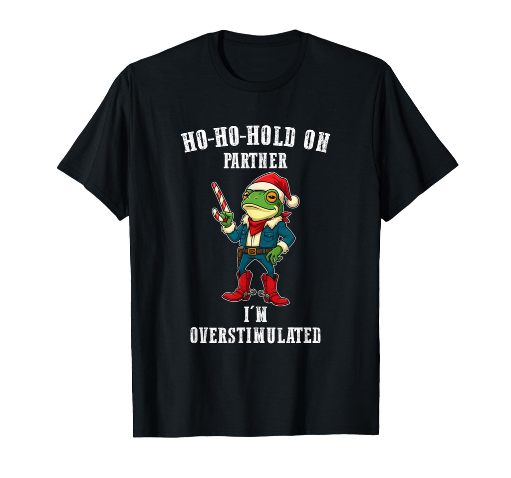Ho Ho Hold Partner Im Overstimulated T-Shirt - Custom Art Print Men Women - T-Shirt, Sweatshirt, Hoodie
