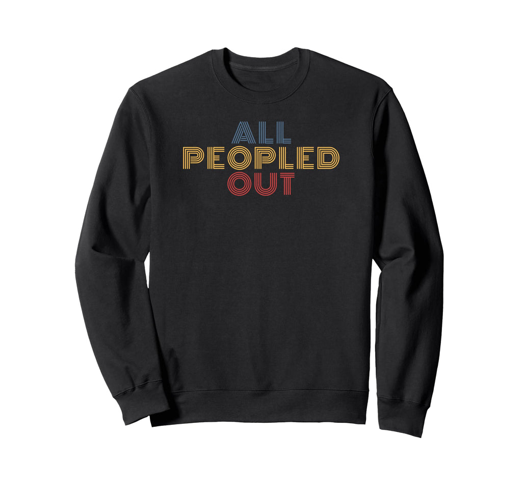 All Peopled Out Typography Introvert Sweatshirt - Trendy Graphic Men Women - T-Shirt, Sweatshirt, Hoodie