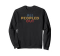 All Peopled Out Typography Introvert Sweatshirt - Trendy Graphic Men Women - T-Shirt, Sweatshirt, Hoodie