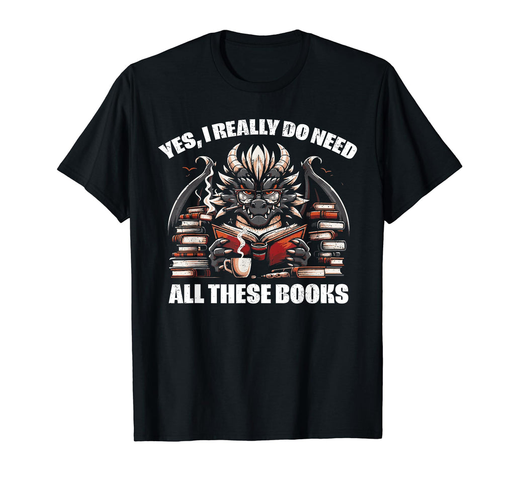 Yes I Really Do Need All These Books T-Shirt - Unique Graphic Men Women - T-Shirt, Sweatshirt, Hoodie