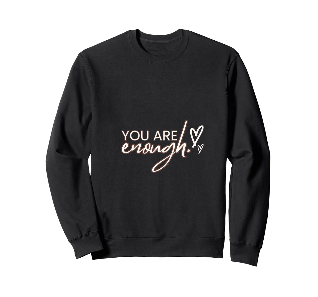 You Are Enough Self Worth Collection Sweatshirt - Trendy Graphic for Adults - T-Shirt, Sweatshirt, Hoodie