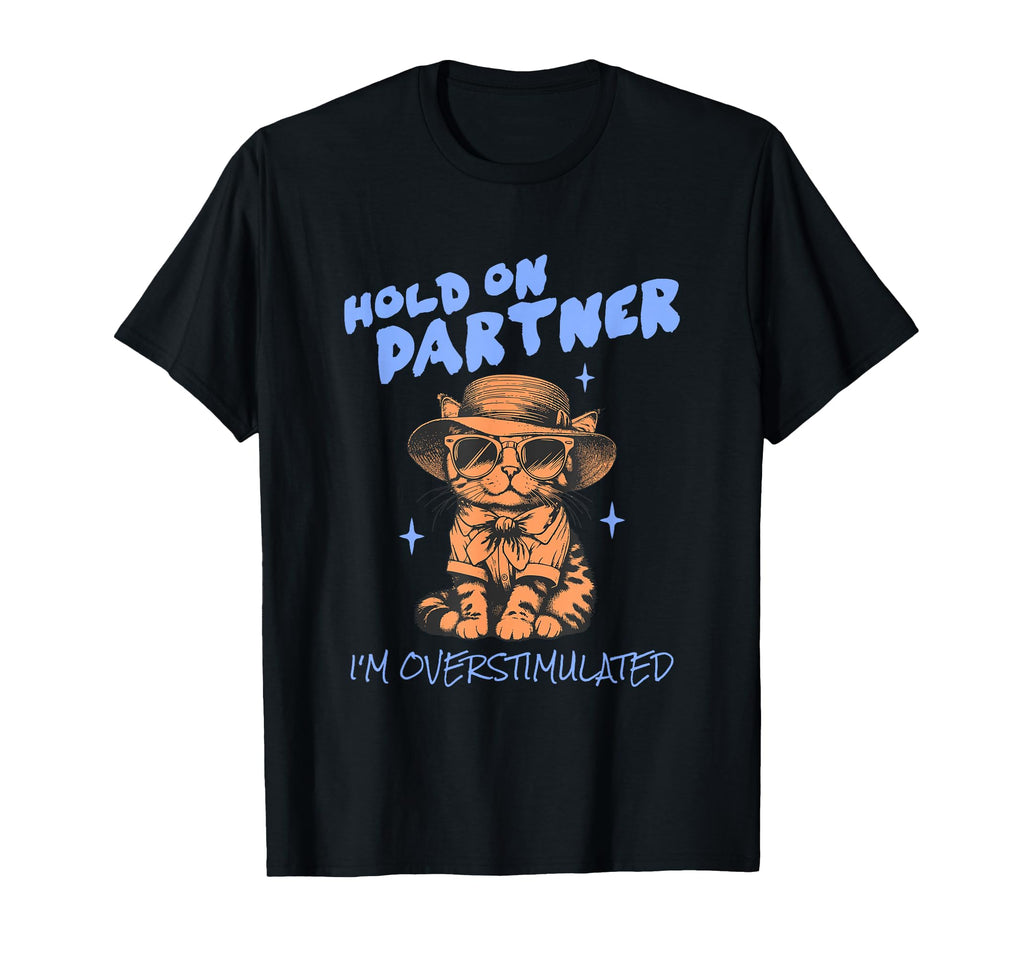 Funny Hold Partner Im Overstimulated T-Shirt - Streetwear Style Unisex - T-Shirt, Sweatshirt, Hoodie