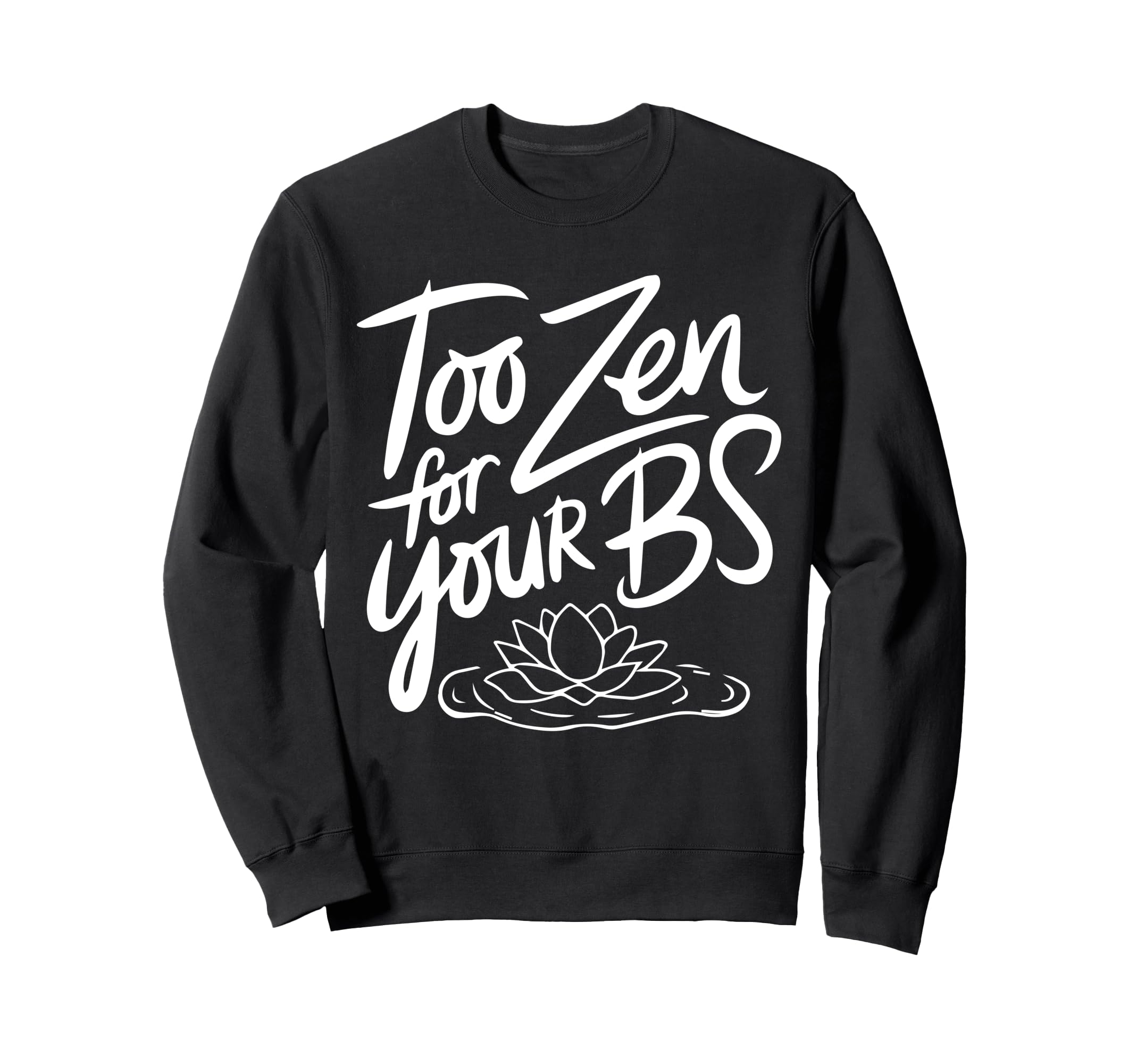 Too Zen Your Bs Sarcastic Sweatshirt - Custom Art Print Men Women - T-Shirt, Sweatshirt, Hoodie