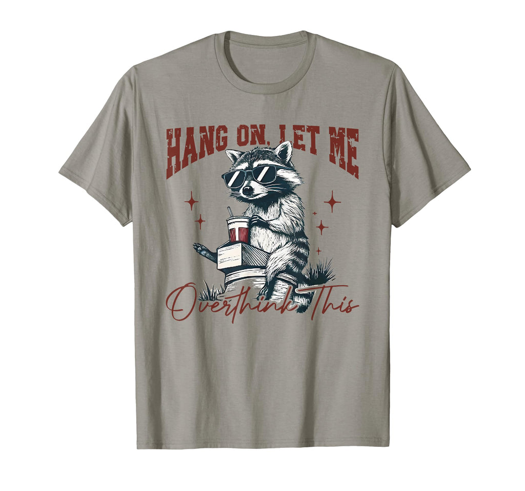 Hang Let Me Overthink This Funny Raccoon T-Shirt - Minimalist Print Unisex - T-Shirt, Sweatshirt, Hoodie