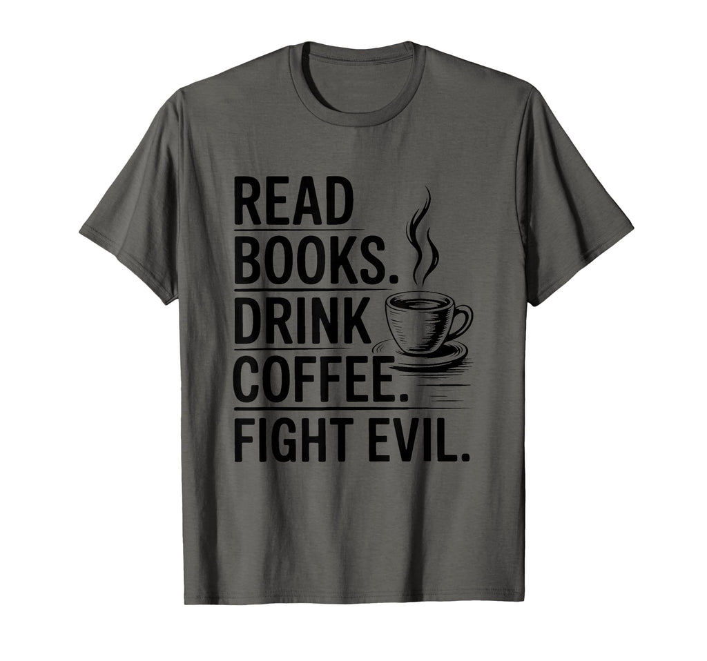 Read Books Drink Coffee Fight Evil T-Shirt - Streetwear Style Unisex - T-Shirt, Sweatshirt, Hoodie