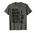 Read Books Drink Coffee Fight Evil T-Shirt - Streetwear Style Unisex - T-Shirt, Sweatshirt, Hoodie
