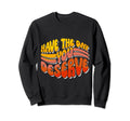 Have Day You Deserve Groovy Self Sweatshirt - Custom Art Print for Adults - T-Shirt, Sweatshirt, Hoodie