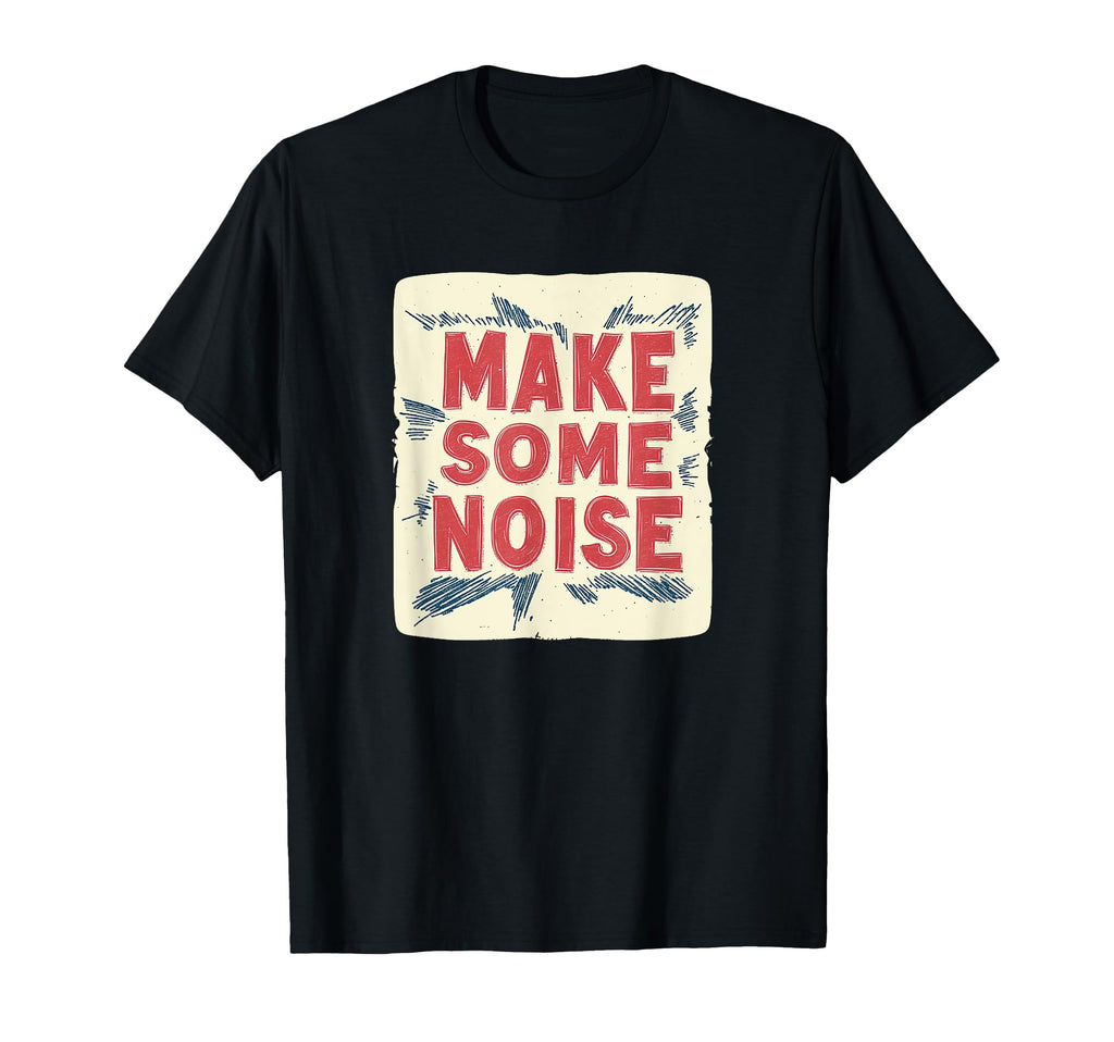Make Some Noise And T-Shirt - Trendy Graphic Unisex - T-Shirt, Sweatshirt, Hoodie