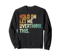Hold Let Me Overthink This Sweatshirt - Casual Everyday Wear for Adults - T-Shirt, Sweatshirt, Hoodie
