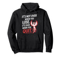 Its Not Over When You Lose Never Give Hoodie - Novelty Apparel Unisex - T-Shirt, Sweatshirt, Hoodie