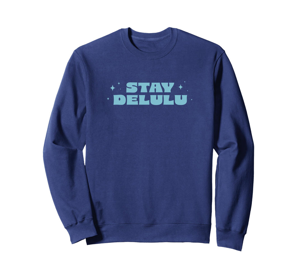 Stay Delulu Delusional Self Sweatshirt - Casual Everyday Wear for Adults - T-Shirt, Sweatshirt, Hoodie